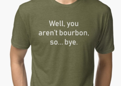 Well, you aren’t bourbon so…bye